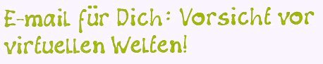 Grafik: Email für Dich: Vorsicht for virtuellen Welten