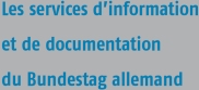 Zum Bestellservice für diese Publikation: Dépliant: Services d'information et de documentation du Bundestag allemand